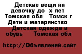 Детские вещи на девочку до 2х лет - Томская обл., Томск г. Дети и материнство » Детская одежда и обувь   . Томская обл.